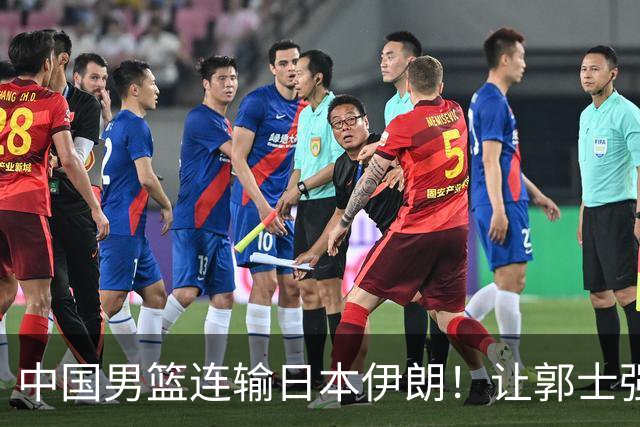 中国男篮连输日本伊朗！让郭士强下课解决不了问题 懂球都知道原因